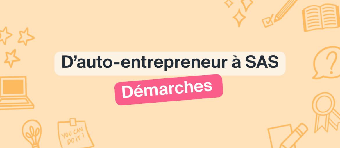Comment passer d&rsquo;auto-entrepreneur à une SAS (Société par actions simplifiée) ?