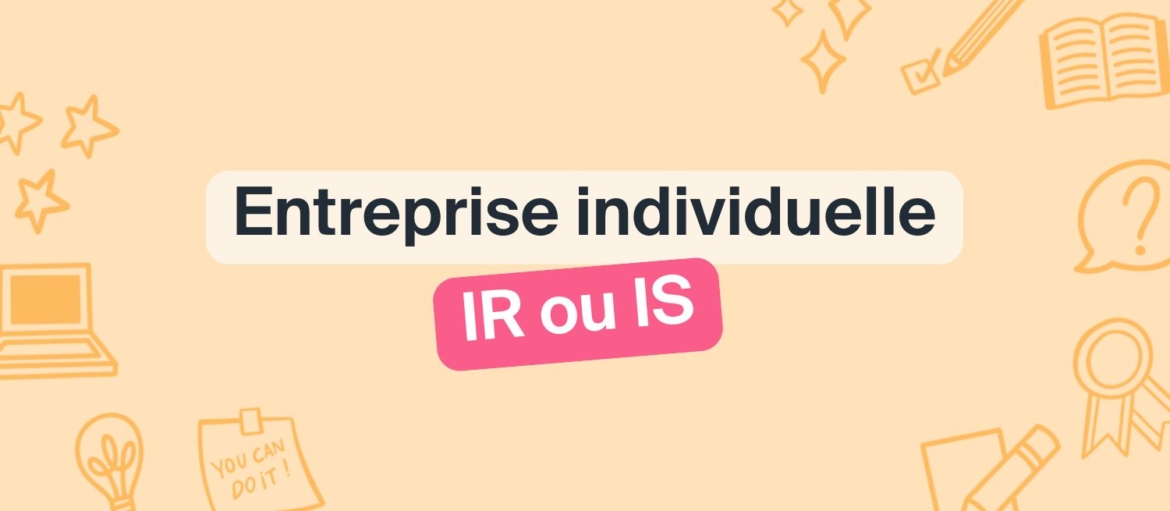 Entreprise individuelle : faut-il opter pour l’IR ou l’IS ?